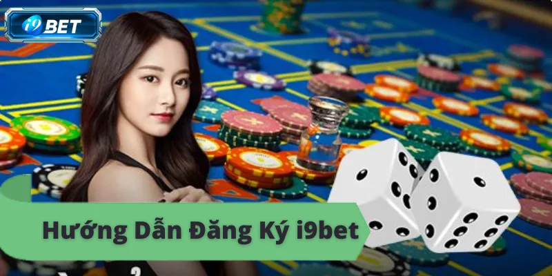 Hướng dẫn đăng ký i9bet chi tiết, tham gia cá cược